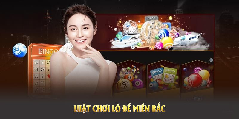 Luật Chơi Lô Đề Miền Bắc Cùng Ưu Điểm Nổi Bật Trong Năm 2025